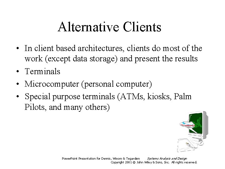 Alternative Clients • In client based architectures, clients do most of the work (except