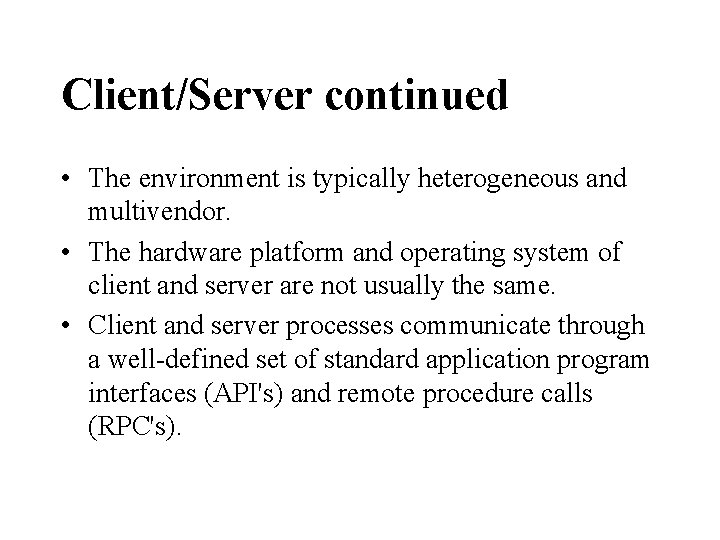 Client/Server continued • The environment is typically heterogeneous and multivendor. • The hardware platform