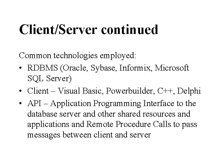 Client/Server continued Common technologies employed: • RDBMS (Oracle, Sybase, Informix, Microsoft SQL Server) •