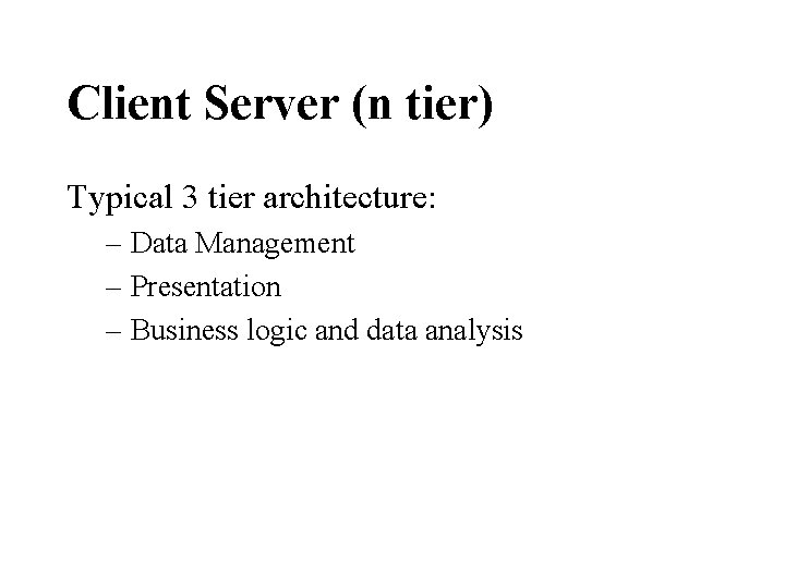 Client Server (n tier) Typical 3 tier architecture: – Data Management – Presentation –