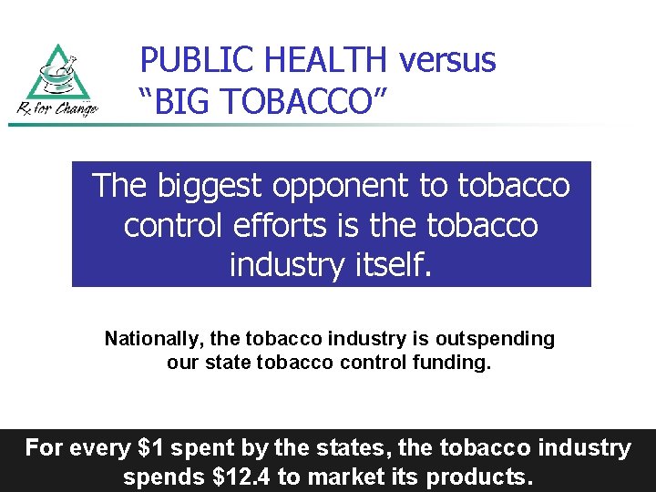 PUBLIC HEALTH versus “BIG TOBACCO” The biggest opponent to tobacco control efforts is the