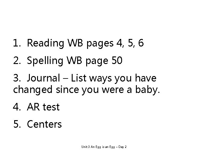 1. Reading WB pages 4, 5, 6 2. Spelling WB page 50 3. Journal