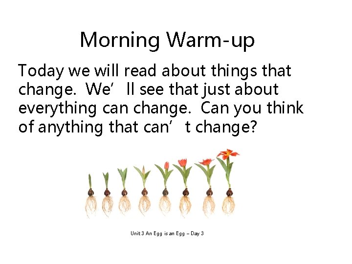 Morning Warm-up Today we will read about things that change. We’ll see that just