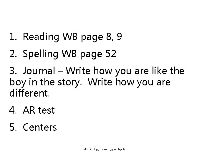 1. Reading WB page 8, 9 2. Spelling WB page 52 3. Journal –