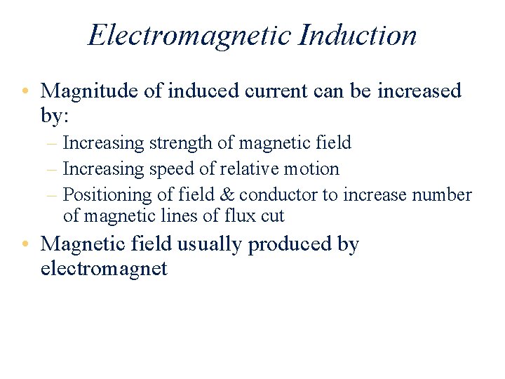 Electromagnetic Induction • Magnitude of induced current can be increased by: – Increasing strength