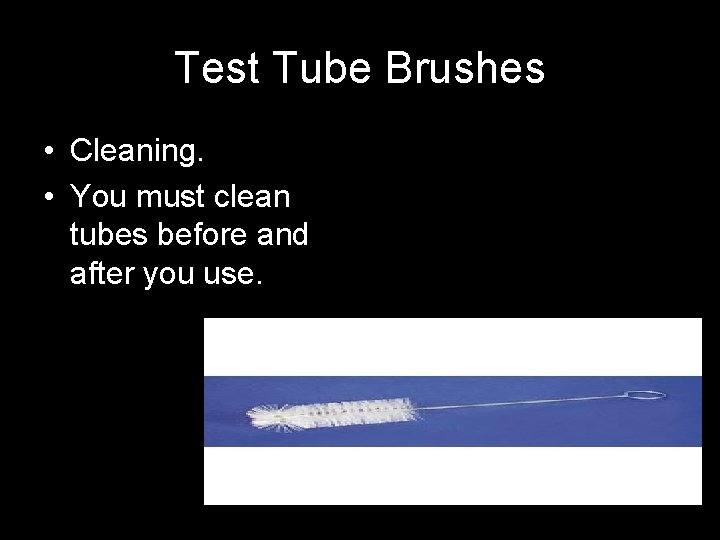 Test Tube Brushes • Cleaning. • You must clean tubes before and after you