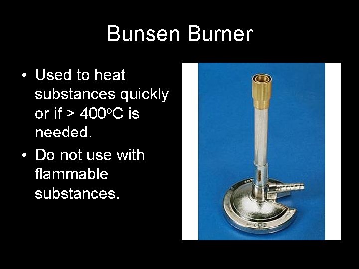 Bunsen Burner • Used to heat substances quickly or if > 400 o. C