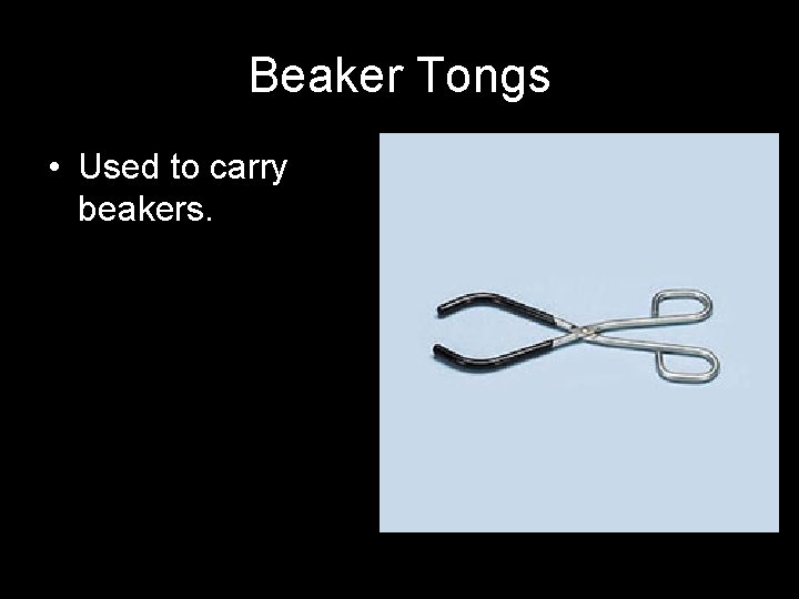 Beaker Tongs • Used to carry beakers. 