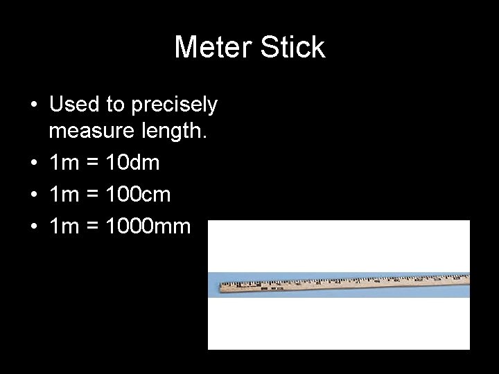 Meter Stick • Used to precisely measure length. • 1 m = 10 dm