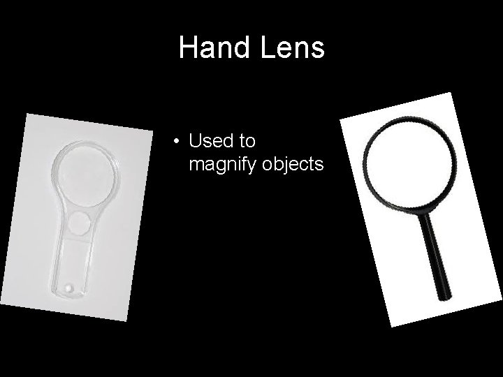 Hand Lens • Used to magnify objects 