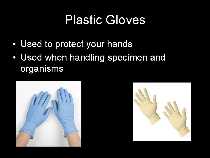 Plastic Gloves • Used to protect your hands • Used when handling specimen and