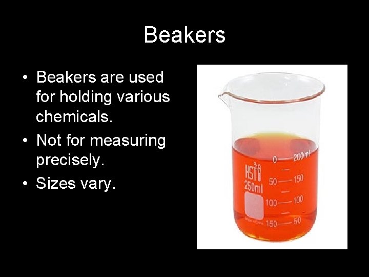 Beakers • Beakers are used for holding various chemicals. • Not for measuring precisely.