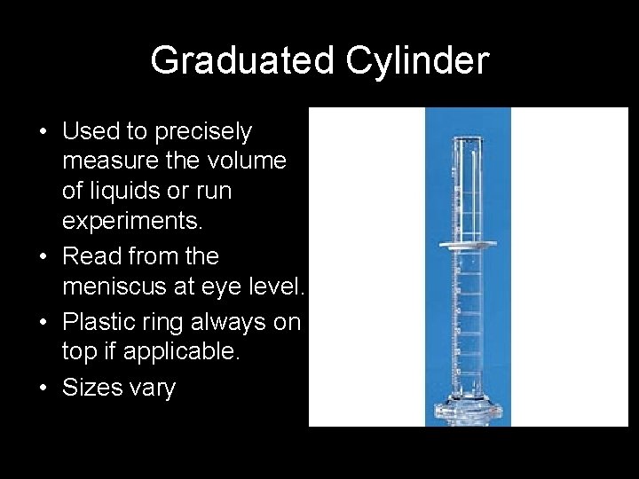 Graduated Cylinder • Used to precisely measure the volume of liquids or run experiments.