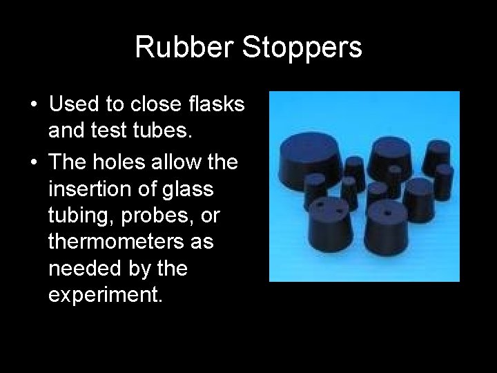 Rubber Stoppers • Used to close flasks and test tubes. • The holes allow