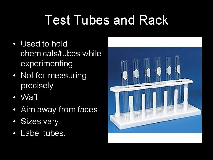 Test Tubes and Rack • Used to hold chemicals/tubes while experimenting. • Not for