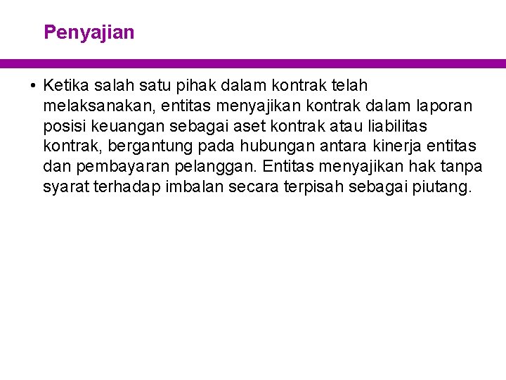 Penyajian • Ketika salah satu pihak dalam kontrak telah melaksanakan, entitas menyajikan kontrak dalam