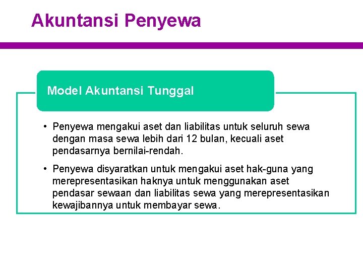 Akuntansi Penyewa Model Akuntansi Tunggal • Penyewa mengakui aset dan liabilitas untuk seluruh sewa