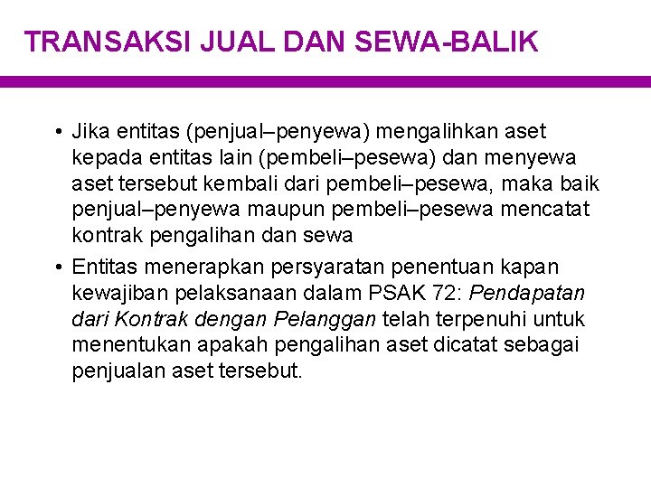 TRANSAKSI JUAL DAN SEWA-BALIK • Jika entitas (penjual–penyewa) mengalihkan aset kepada entitas lain (pembeli–pesewa)