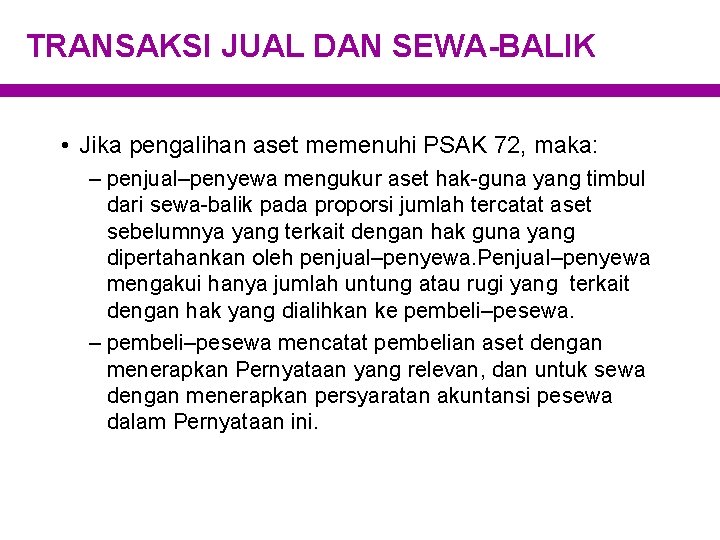 TRANSAKSI JUAL DAN SEWA-BALIK • Jika pengalihan aset memenuhi PSAK 72, maka: – penjual–penyewa