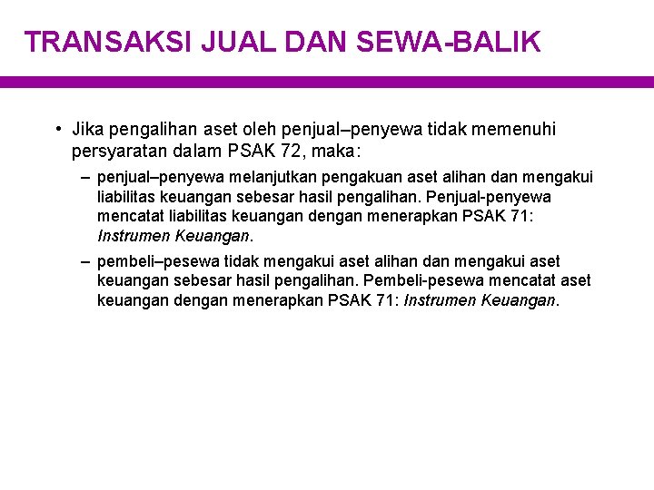 TRANSAKSI JUAL DAN SEWA-BALIK • Jika pengalihan aset oleh penjual–penyewa tidak memenuhi persyaratan dalam