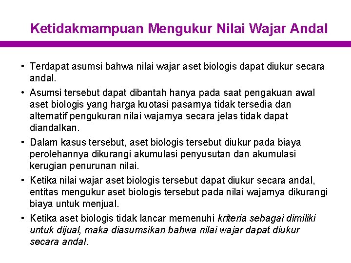 Ketidakmampuan Mengukur Nilai Wajar Andal • Terdapat asumsi bahwa nilai wajar aset biologis dapat