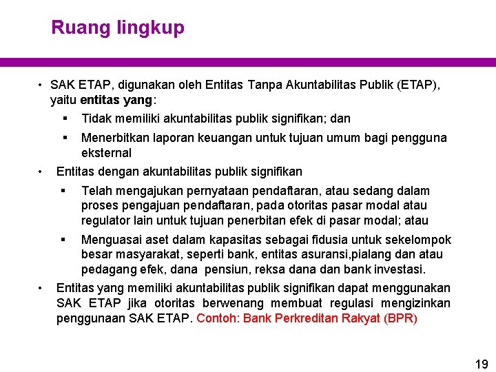 Ruang lingkup • SAK ETAP, digunakan oleh Entitas Tanpa Akuntabilitas Publik (ETAP), yaitu entitas