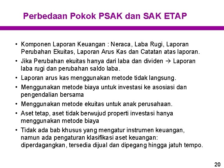 Perbedaan Pokok PSAK dan SAK ETAP • Komponen Laporan Keuangan : Neraca, Laba Rugi,