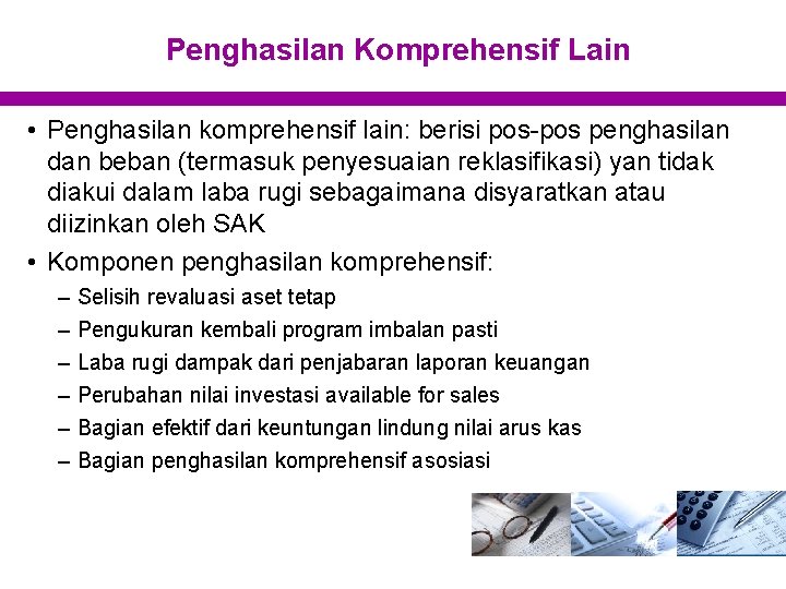 Penghasilan Komprehensif Lain • Penghasilan komprehensif lain: berisi pos-pos penghasilan dan beban (termasuk penyesuaian