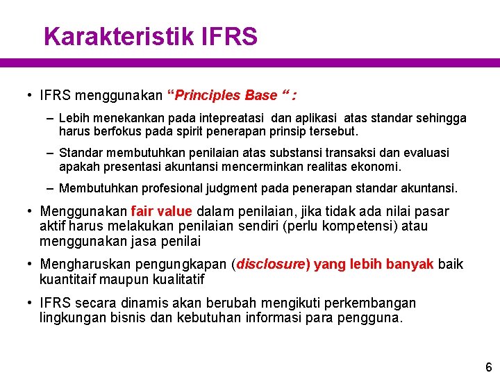 Karakteristik IFRS • IFRS menggunakan “Principles Base “ : – Lebih menekankan pada intepreatasi