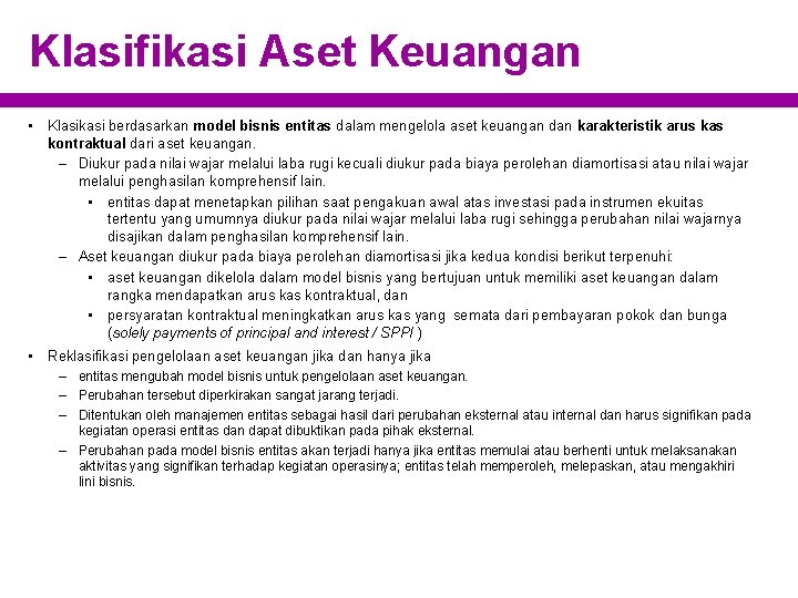 Klasifikasi Aset Keuangan • Klasikasi berdasarkan model bisnis entitas dalam mengelola aset keuangan dan