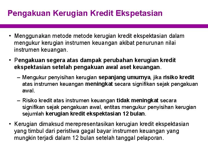 Pengakuan Kerugian Kredit Ekspetasian • Menggunakan metode kerugian kredit ekspektasian dalam mengukur kerugian instrumen