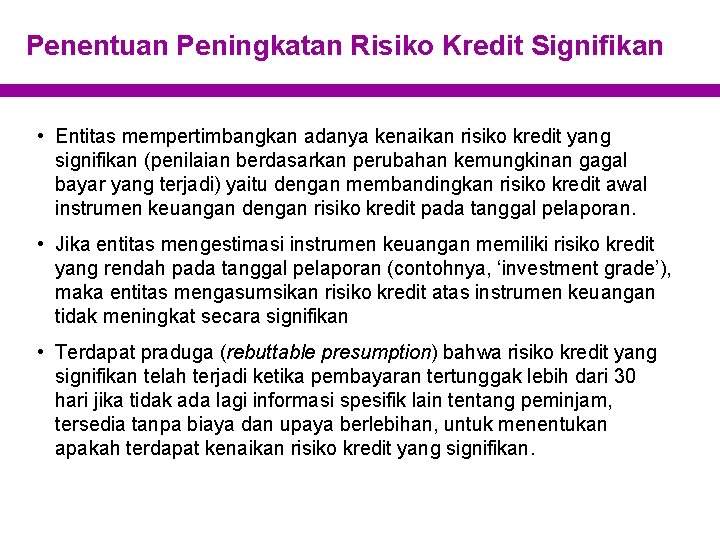 Penentuan Peningkatan Risiko Kredit Signifikan • Entitas mempertimbangkan adanya kenaikan risiko kredit yang signifikan