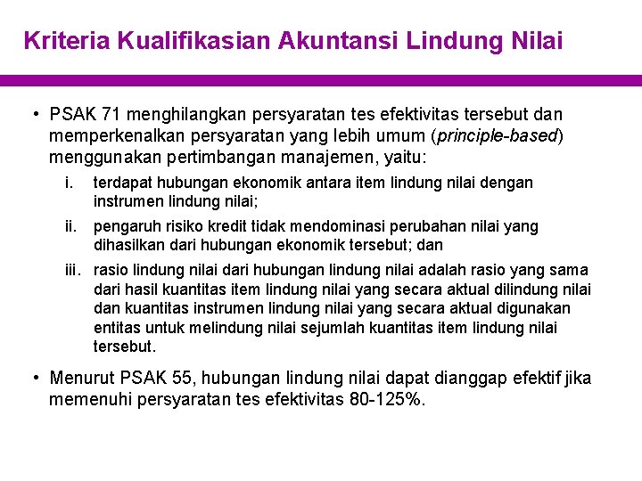 Kriteria Kualifikasian Akuntansi Lindung Nilai • PSAK 71 menghilangkan persyaratan tes efektivitas tersebut dan