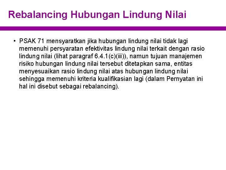 Rebalancing Hubungan Lindung Nilai • PSAK 71 mensyaratkan jika hubungan lindung nilai tidak lagi