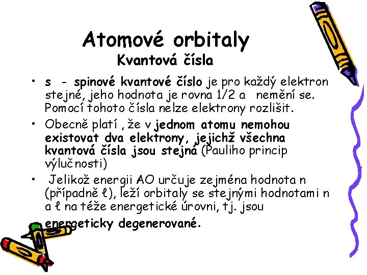 Atomové orbitaly Kvantová čísla • s - spinové kvantové číslo je pro každý elektron