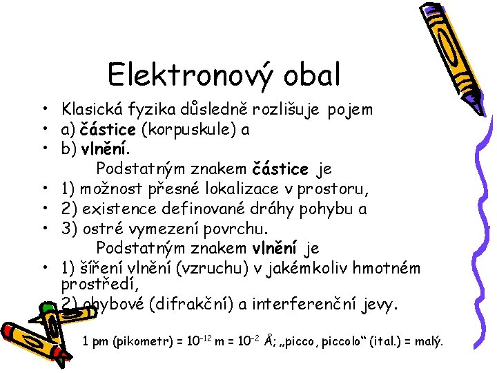Elektronový obal • Klasická fyzika důsledně rozlišuje pojem • a) částice (korpuskule) a •