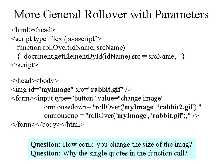 More General Rollover with Parameters <html><head> <script type="text/javascript"> function roll. Over(id. Name, src. Name) More General Rollover with Parameters <html><head> <script type="text/javascript"> function roll. Over(id. Name, src. Name)