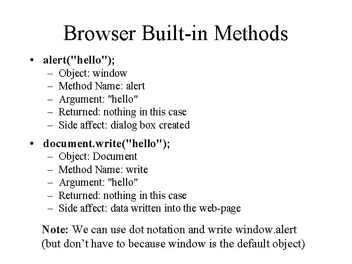 Browser Built-in Methods • alert("hello"); – – – Object: window Method Name: alert Argument: Browser Built-in Methods • alert("hello"); – – – Object: window Method Name: alert Argument: