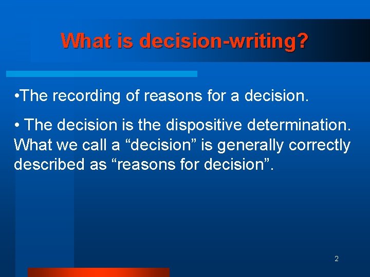 What is decision-writing? • The recording of reasons for a decision. • The decision