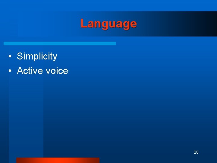 Language • Simplicity • Active voice 20 