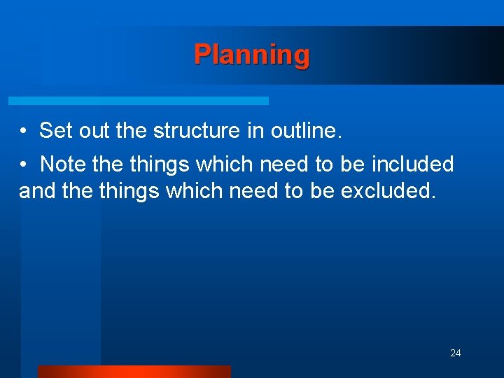 Planning • Set out the structure in outline. • Note things which need to