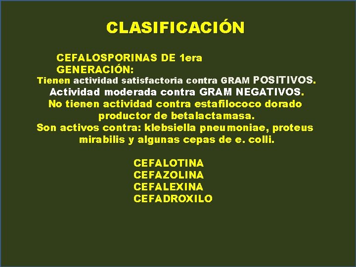 CLASIFICACIÓN CEFALOSPORINAS DE 1 era GENERACIÓN: Tienen actividad satisfactoria contra GRAM POSITIVOS. Actividad moderada