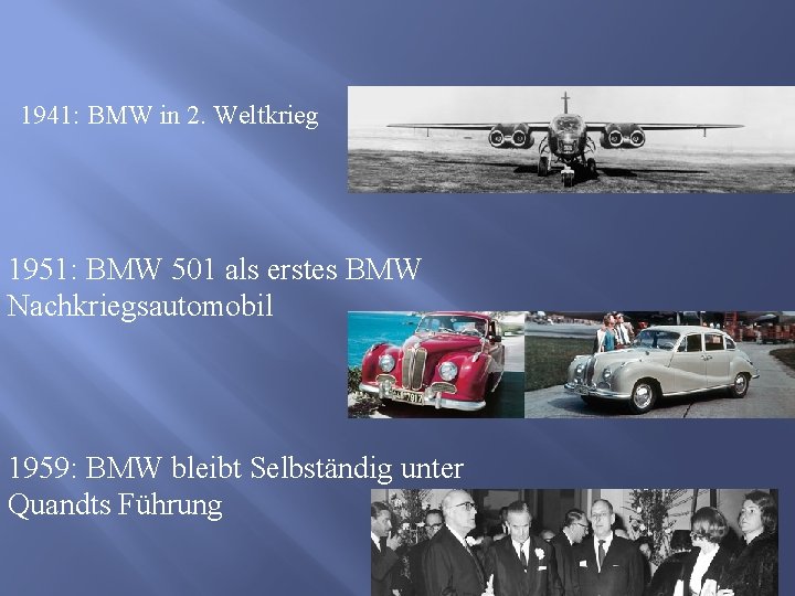 1941: BMW in 2. Weltkrieg 1951: BMW 501 als erstes BMW Nachkriegsautomobil 1959: BMW