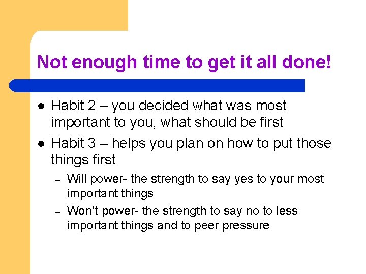 Not enough time to get it all done! l l Habit 2 – you