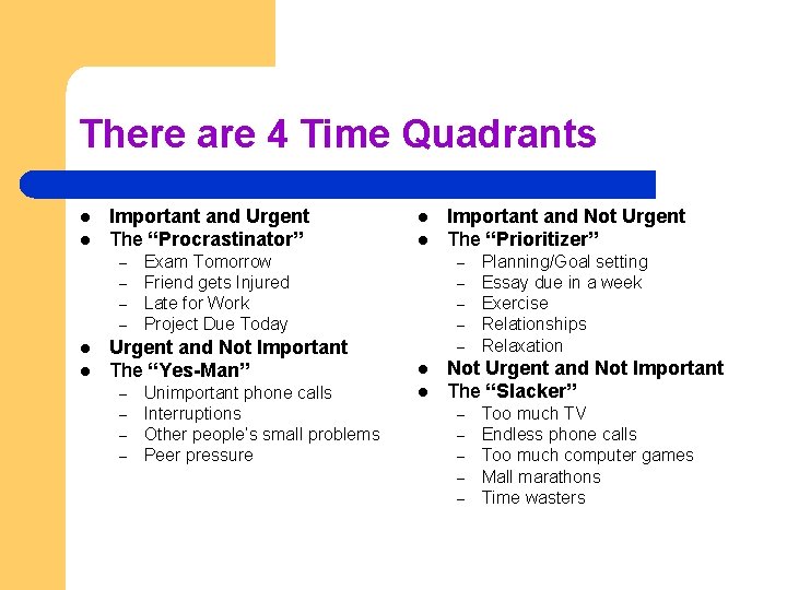 There are 4 Time Quadrants l l Important and Urgent The “Procrastinator” – –