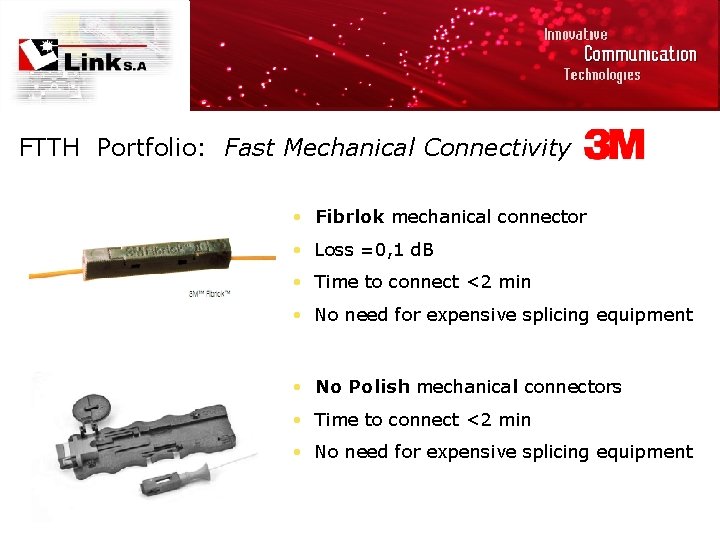 FTTH Portfolio: Fast Mechanical Connectivity • Fibrlok mechanical connector • Loss =0, 1 d.