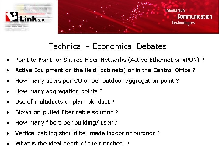 Technical – Economical Debates • Point to Point or Shared Fiber Networks (Active Ethernet