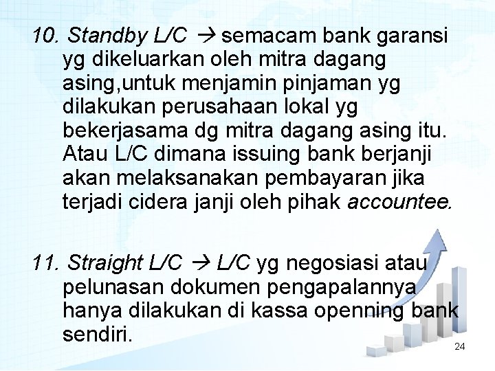 10. Standby L/C semacam bank garansi yg dikeluarkan oleh mitra dagang asing, untuk menjamin