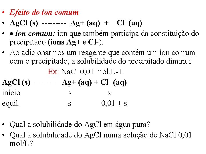  • Efeito do íon comum • Ag. Cl (s) ----- Ag+ (aq) +