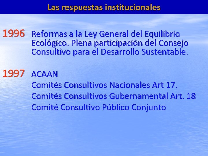 Las respuestas institucionales 1996 Reformas a la Ley General del Equilibrio Ecológico. Plena participación